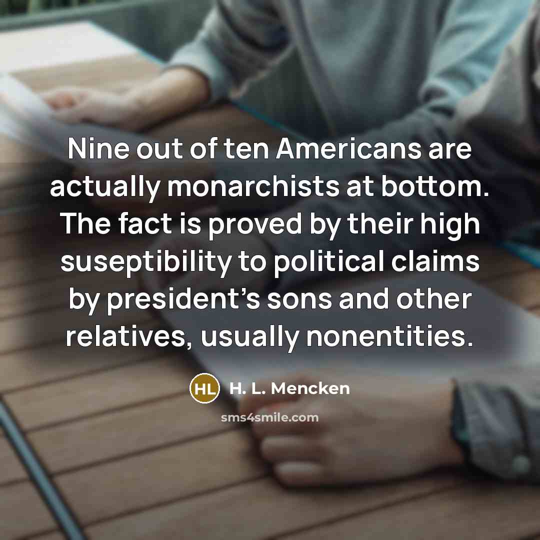 “Nine out of ten Americans are actually monarchists at bottom.…” quote by H. L. Mencken