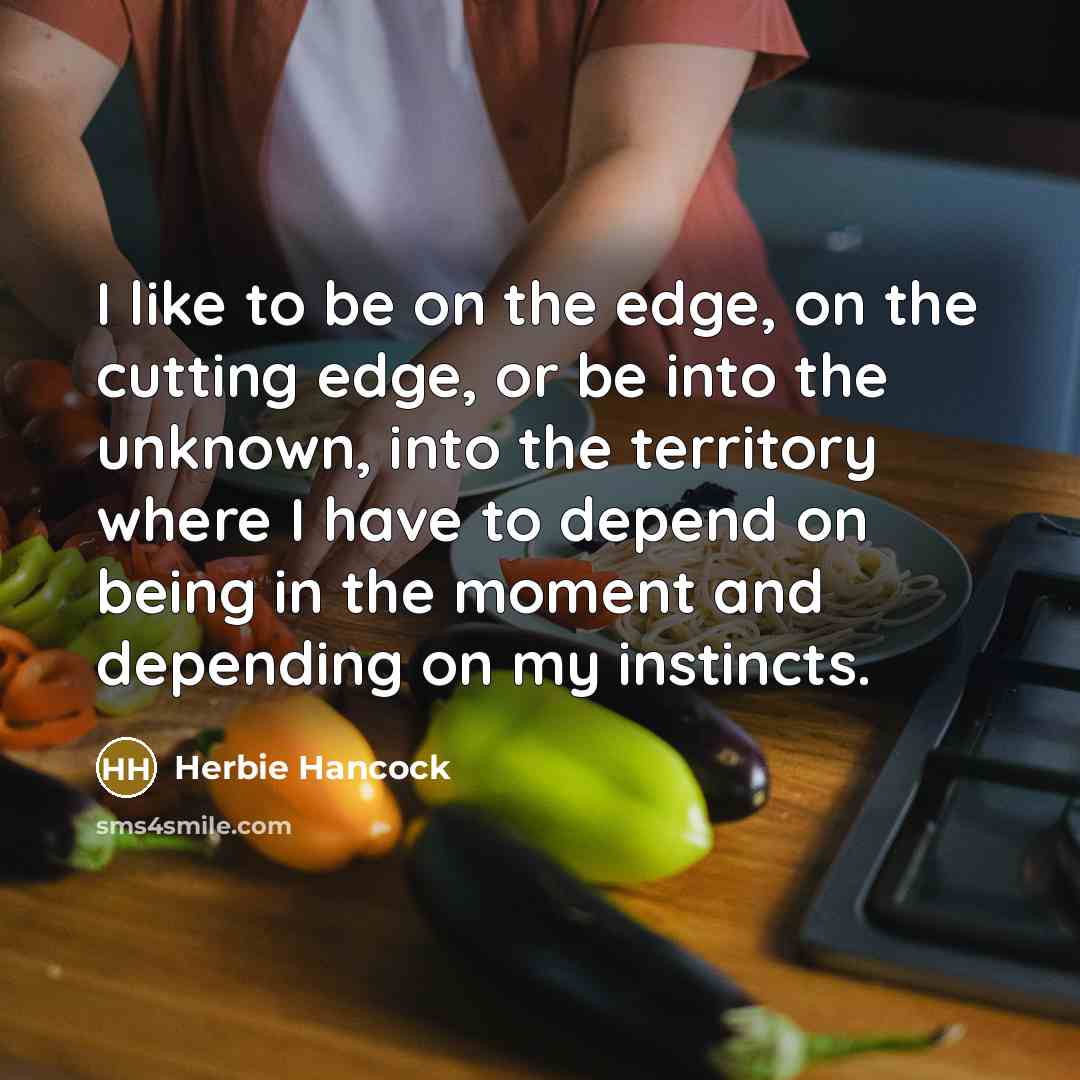 “I like to be on the edge, on the cutting…” quote by Herbie Hancock