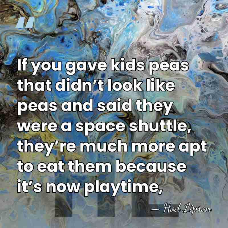 If you gave kids peas that didn’t look like peas and said&hellip; - Hod Lipson