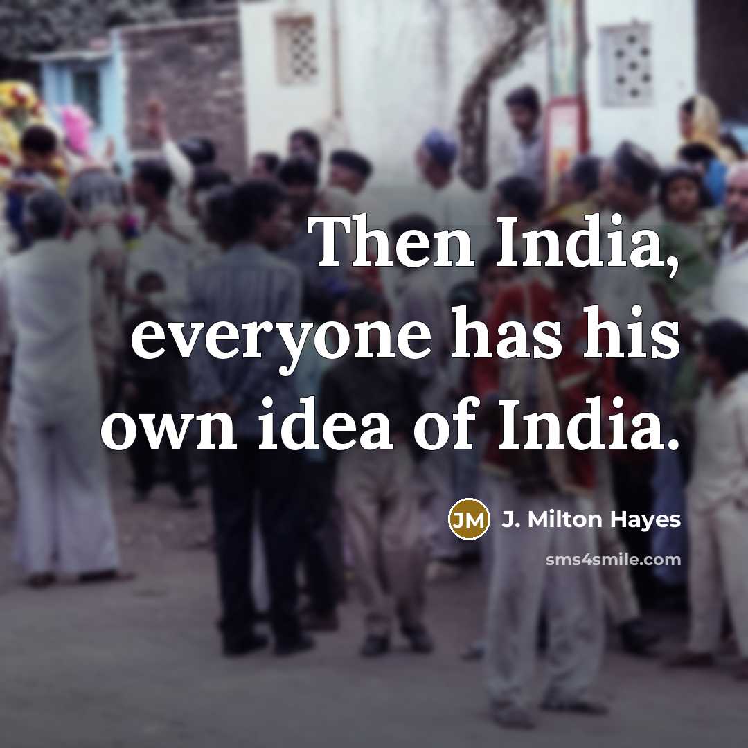 “Then India, everyone has his own idea of India.…” quote by J. Milton Hayes