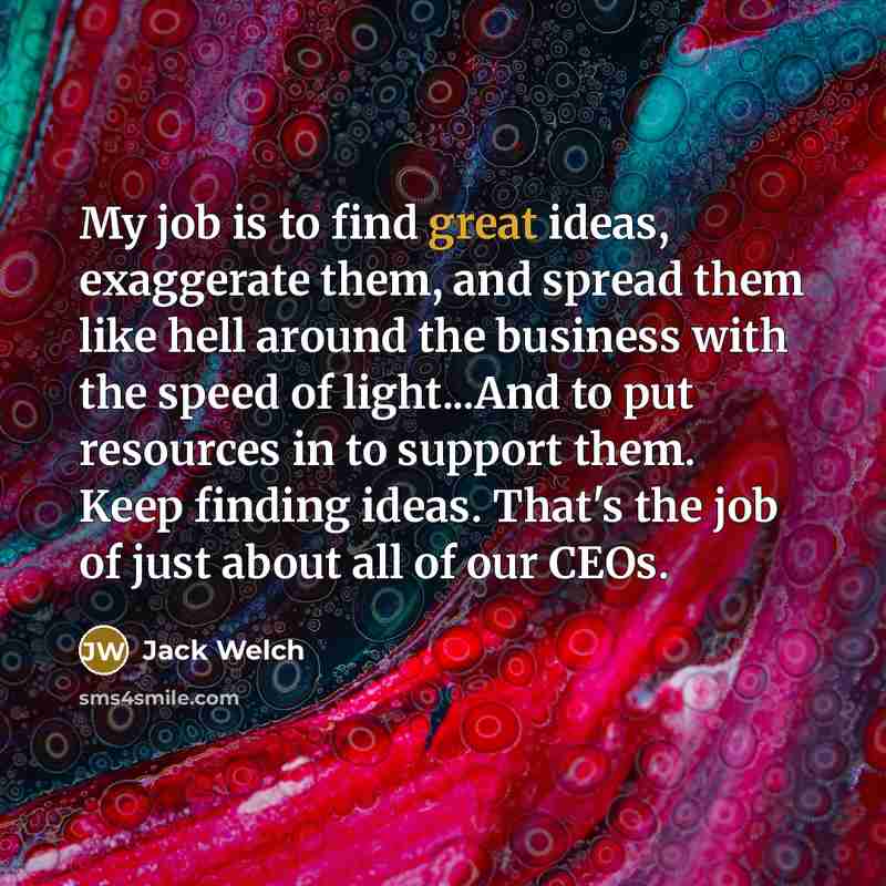 “My job is to find great ideas, exaggerate them, and…” quote by Jack Welch