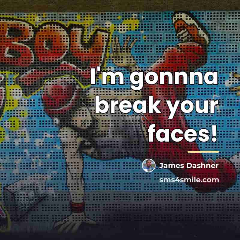 “I'm gonnna break your faces!…” quote by James Dashner