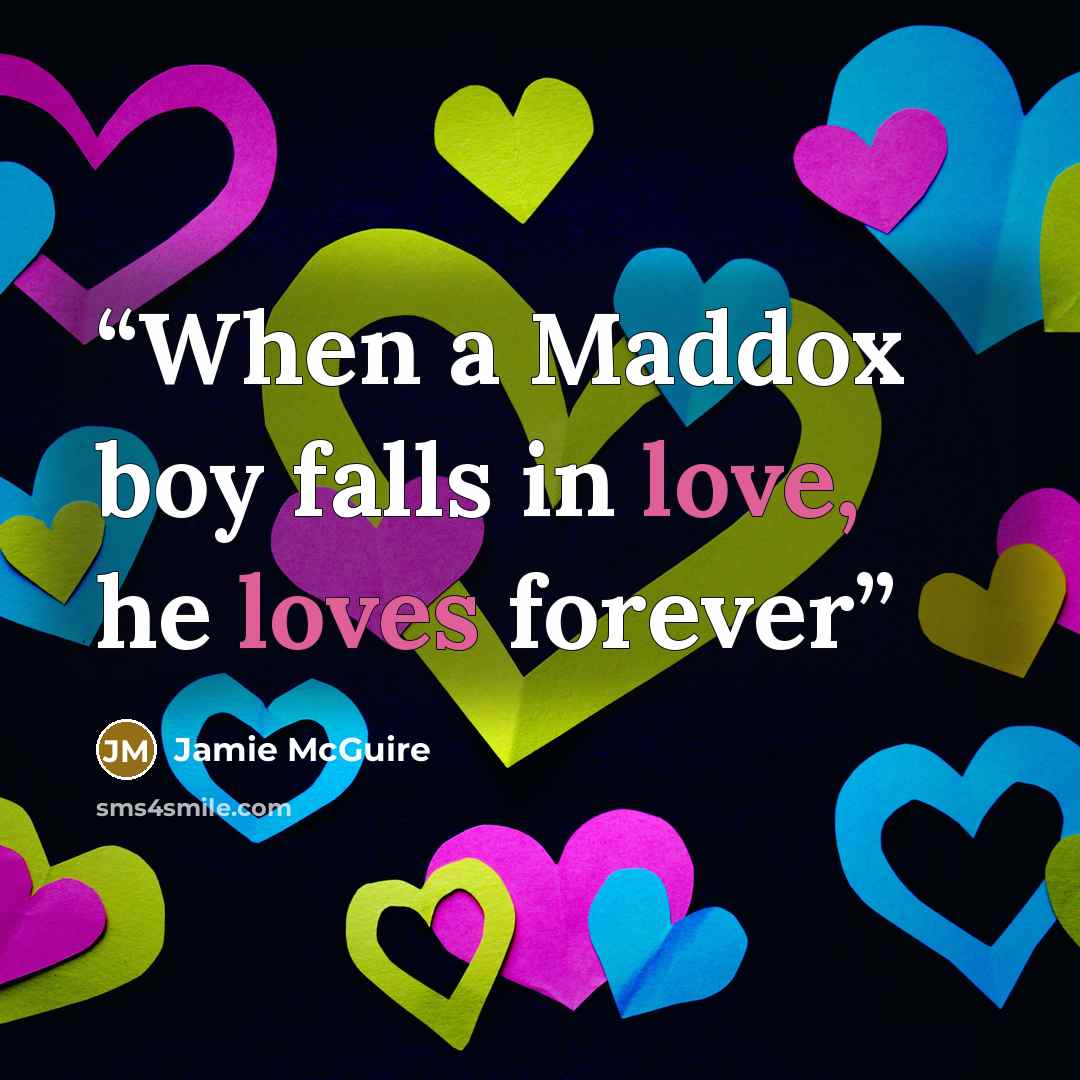 “When a Maddox boy falls in love, he loves forever” quote by Jamie McGuire