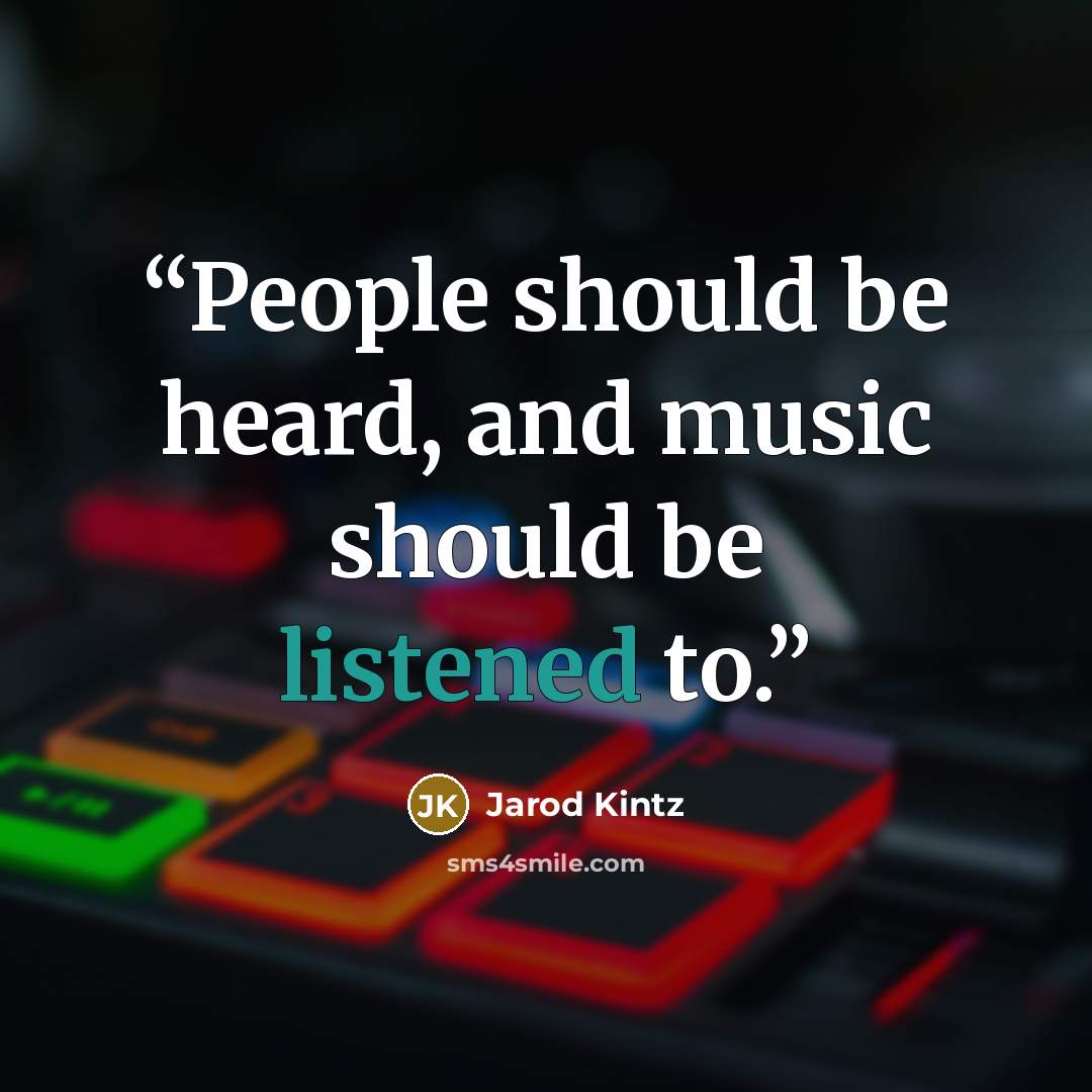 “People should be heard, and music should be listened to.” quote by Jarod Kintz