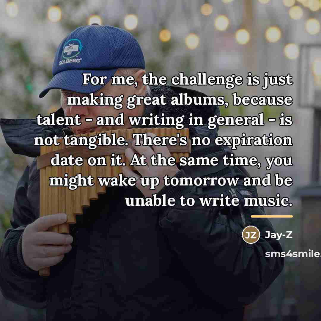 “For me, the challenge is just making great albums, because…” quote by Jay-Z