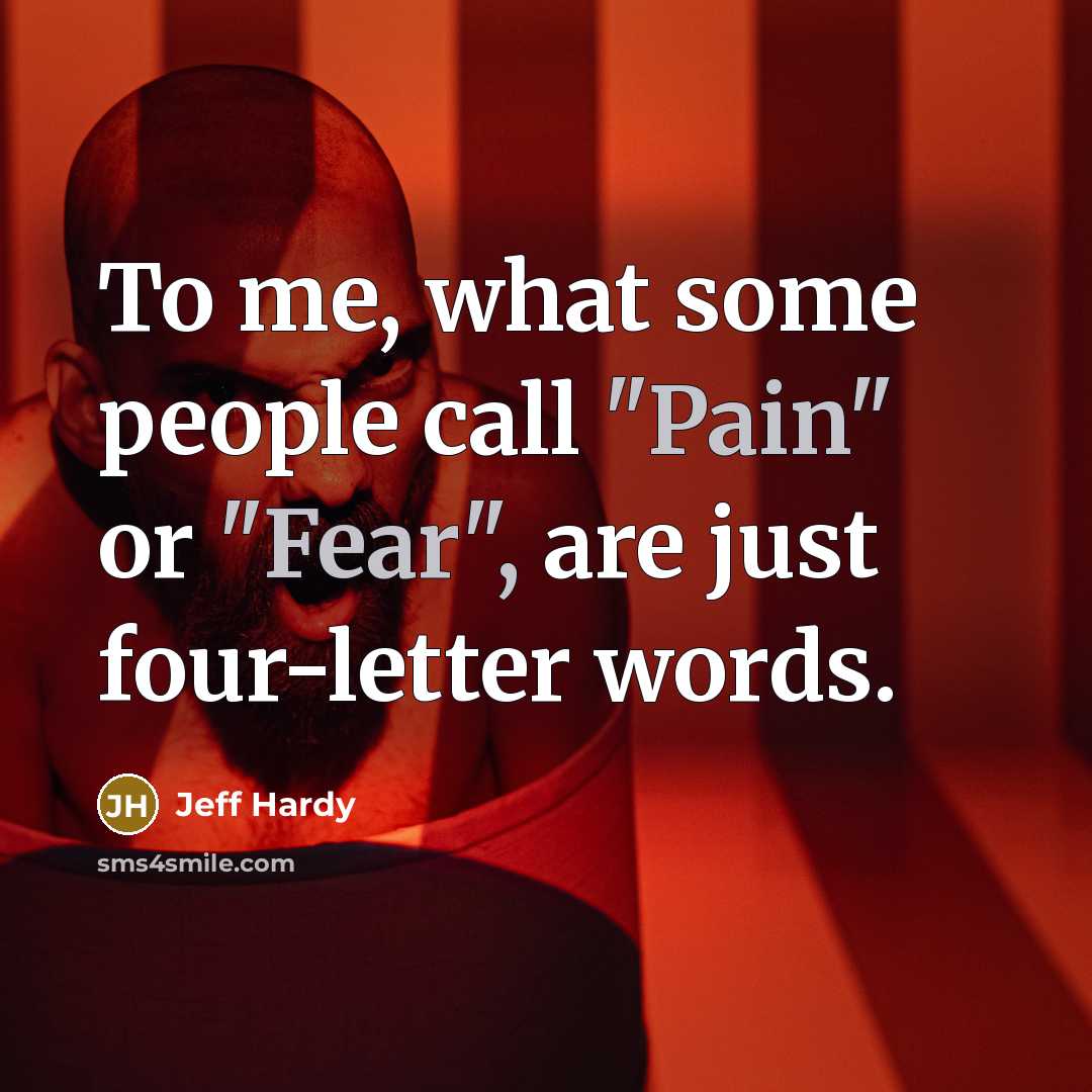 “To me, what some people call "Pain" or "Fear", are…” quote by Jeff Hardy