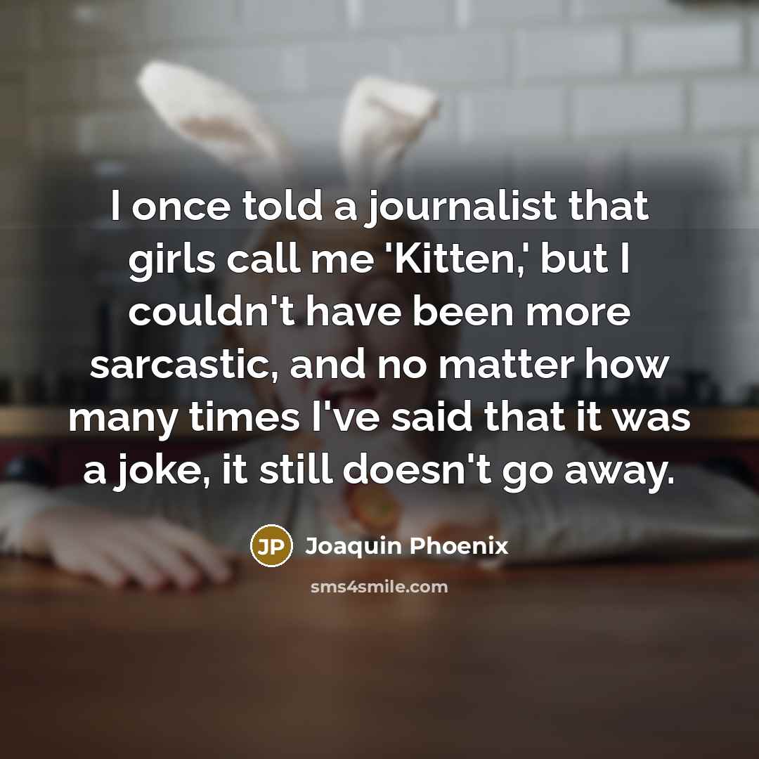 “I once told a journalist that girls call me 'Kitten,'…” quote by Joaquin Phoenix