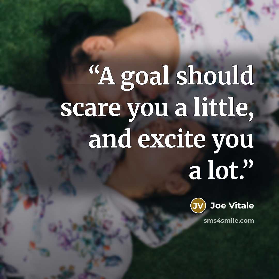 “A goal should scare you a little, and excite you a lot.” quote by Joe Vitale