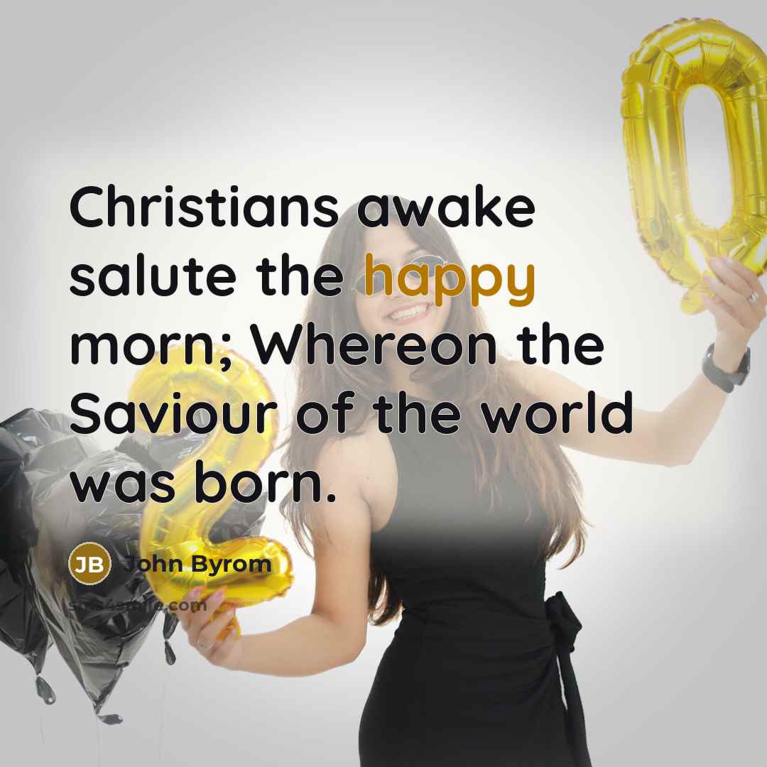 “Christians awake salute the happy morn; Whereon the Saviour of…” quote by John Byrom