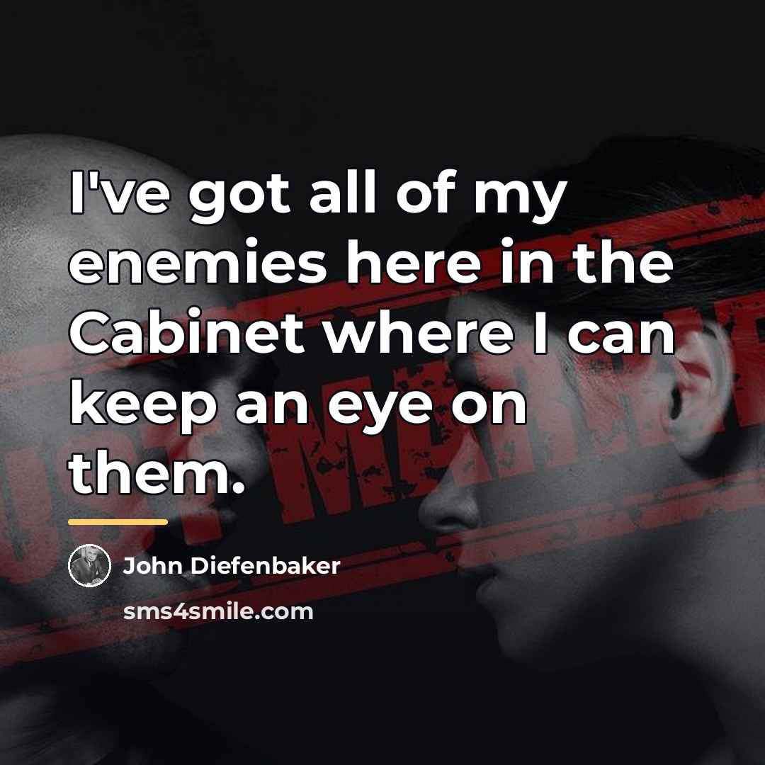 “I've got all of my enemies here in the Cabinet…” quote by John Diefenbaker