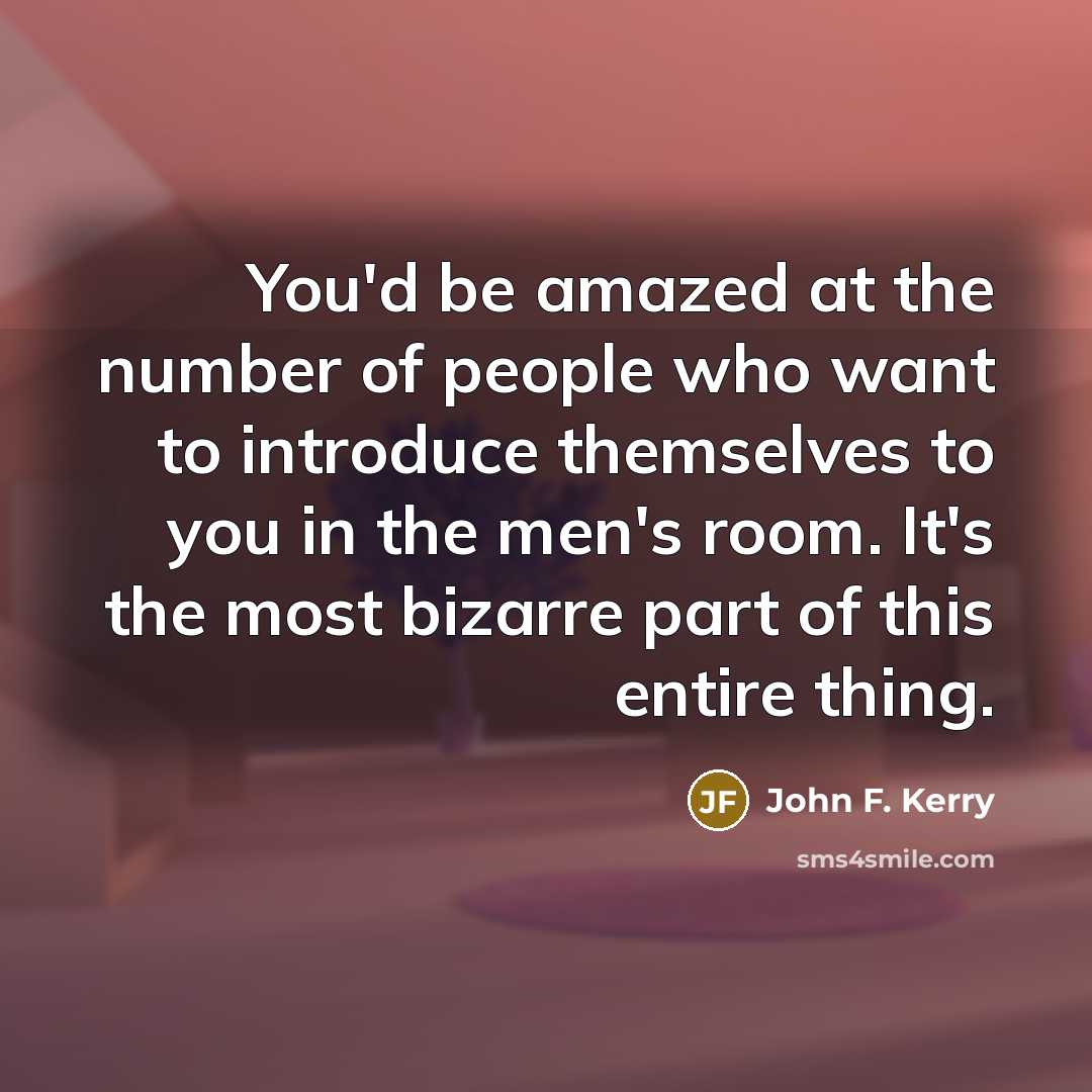 “You'd be amazed at the number of people who want…” quote by John F. Kerry