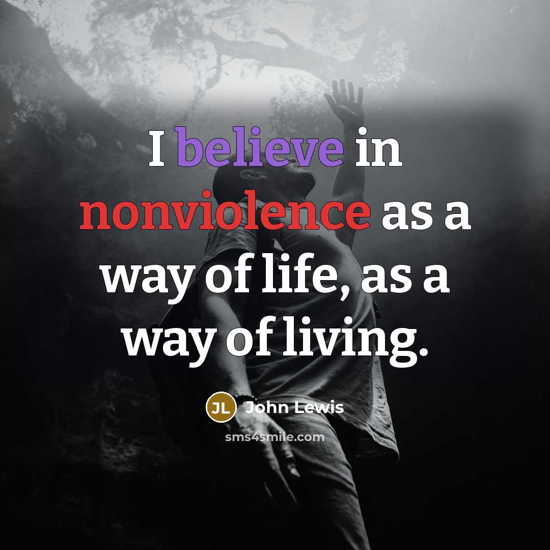 “I believe in nonviolence as a way of life, as…” quote by John Lewis