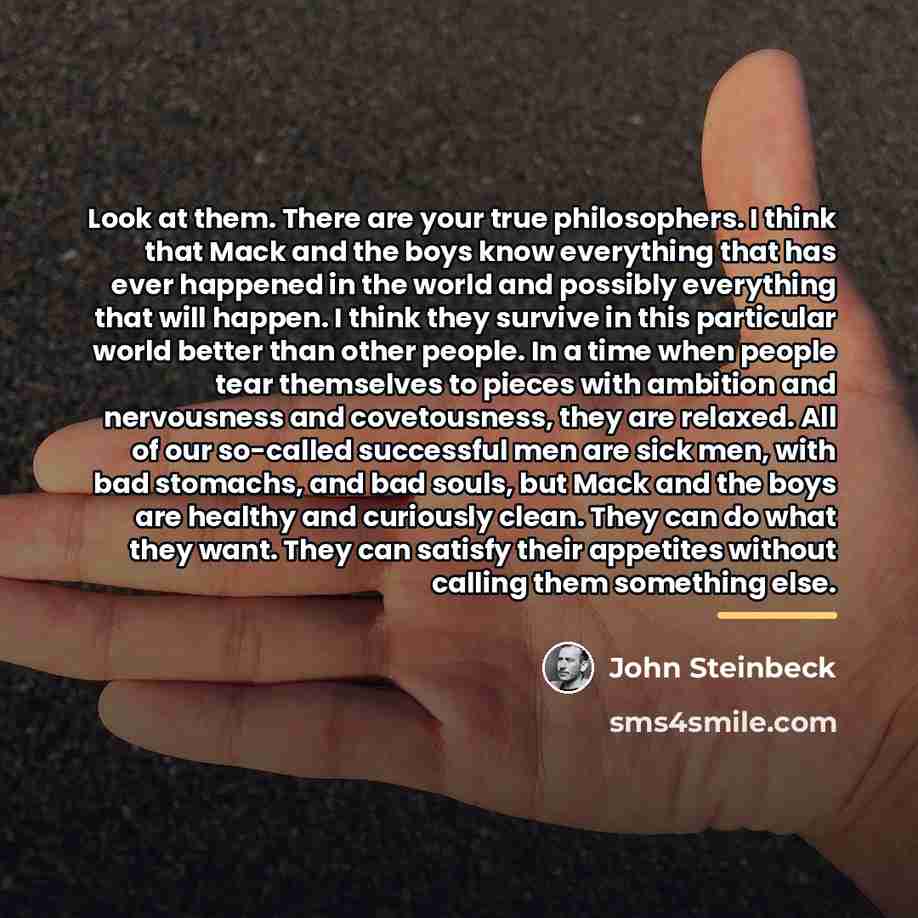 “Look at them. There are your true philosophers. I think…” quote by John Steinbeck