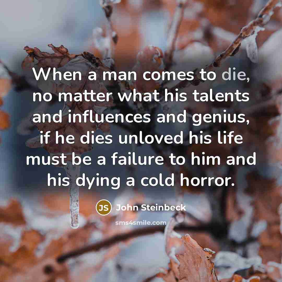 “When a man comes to die, no matter what his…” quote by John Steinbeck