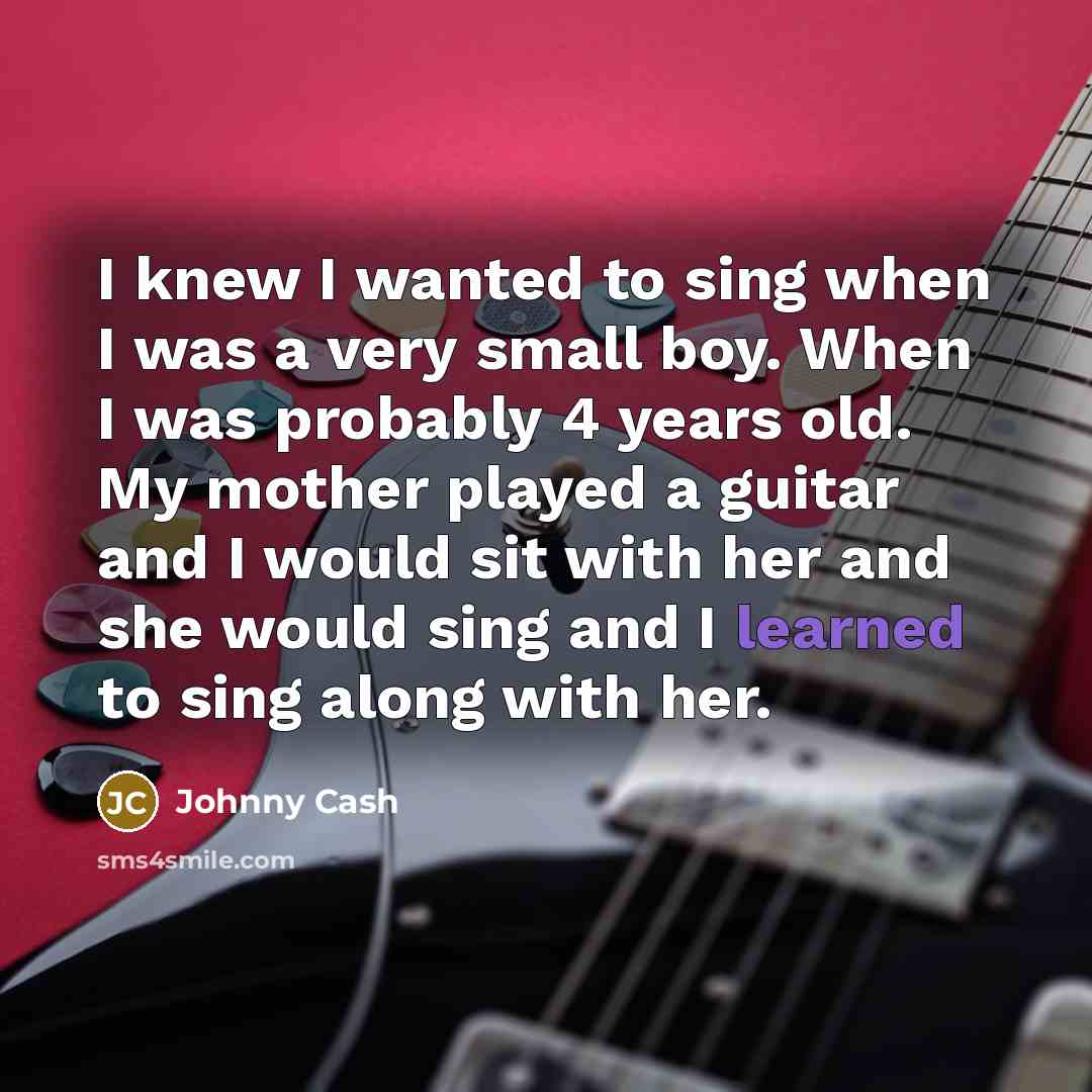 “I knew I wanted to sing when I was a…” quote by Johnny Cash