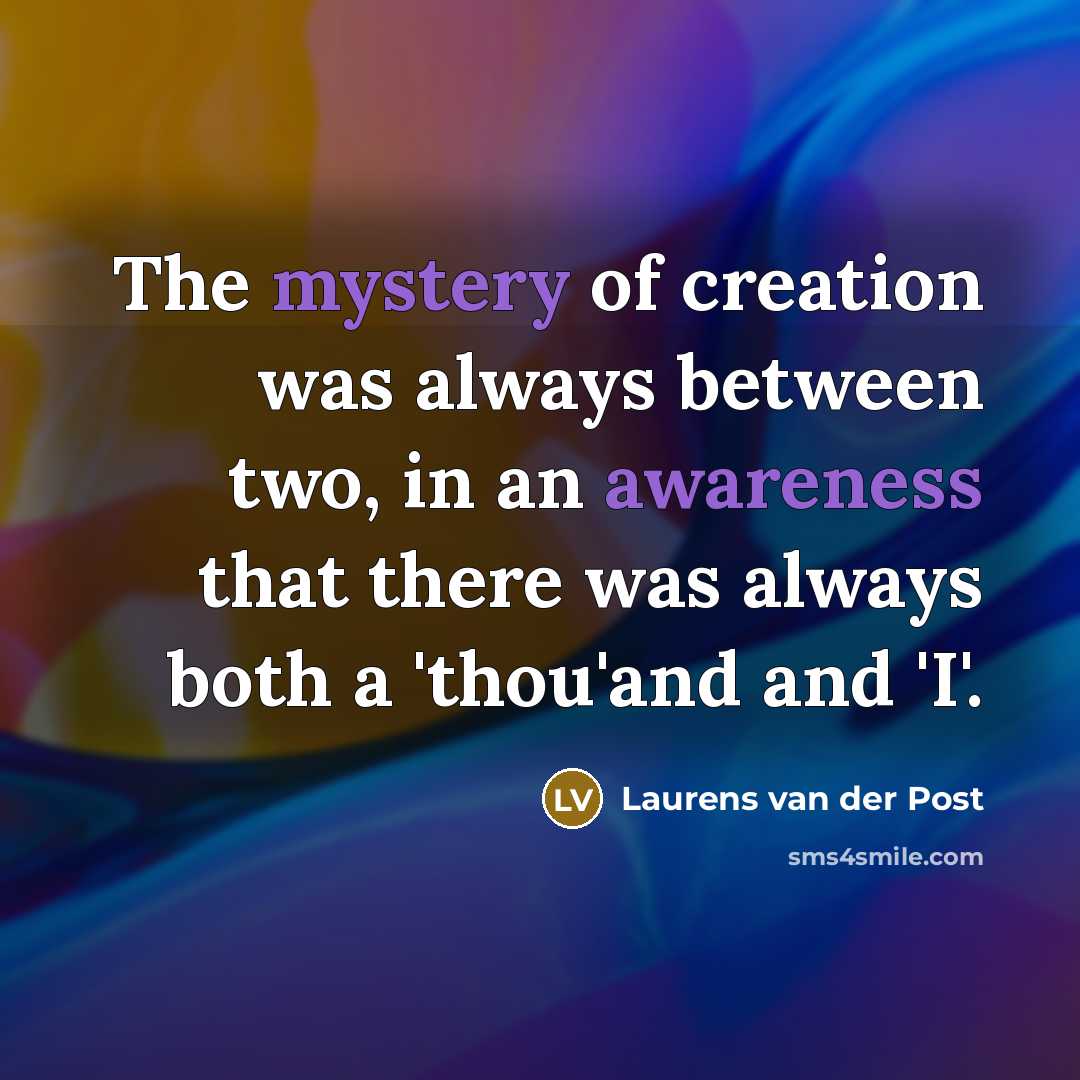 “The mystery of creation was always between two, in an…” quote by Laurens van der Post