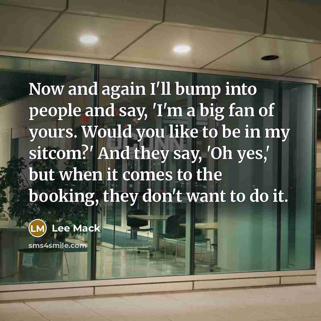 “Now and again I'll bump into people and say, 'I'm…” quote by Lee Mack