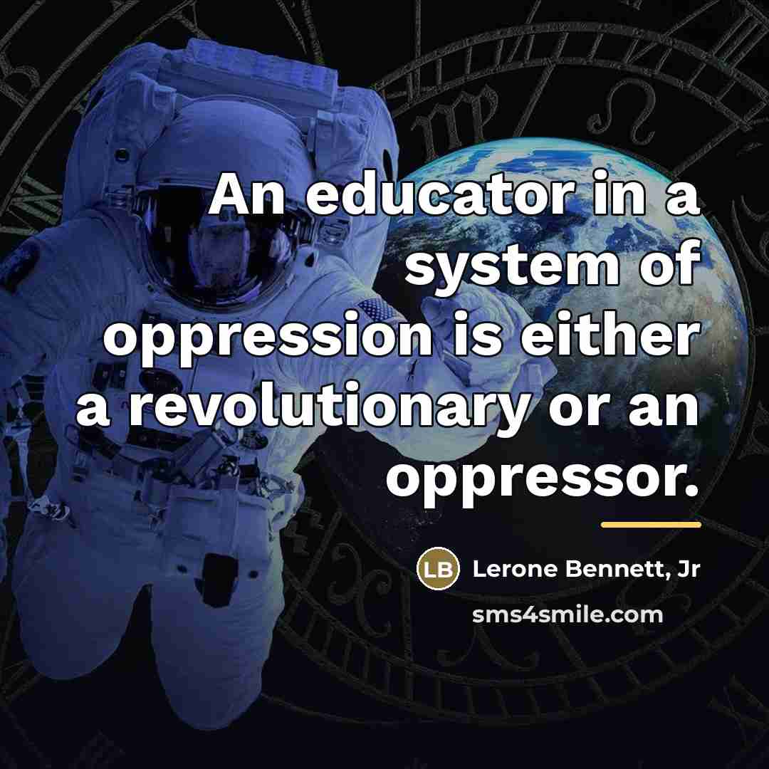 “An educator in a system of oppression is either a…” quote by Lerone Bennett, Jr