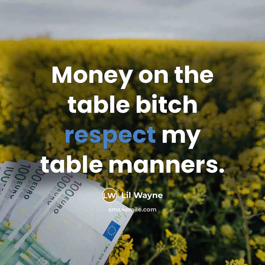 “Money on the table bitch respect my table manners.” quote by Lil Wayne