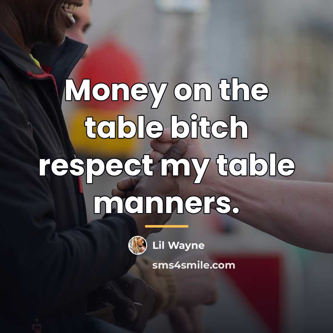 “Money on the table bitch respect my table manners.…” quote by Lil Wayne