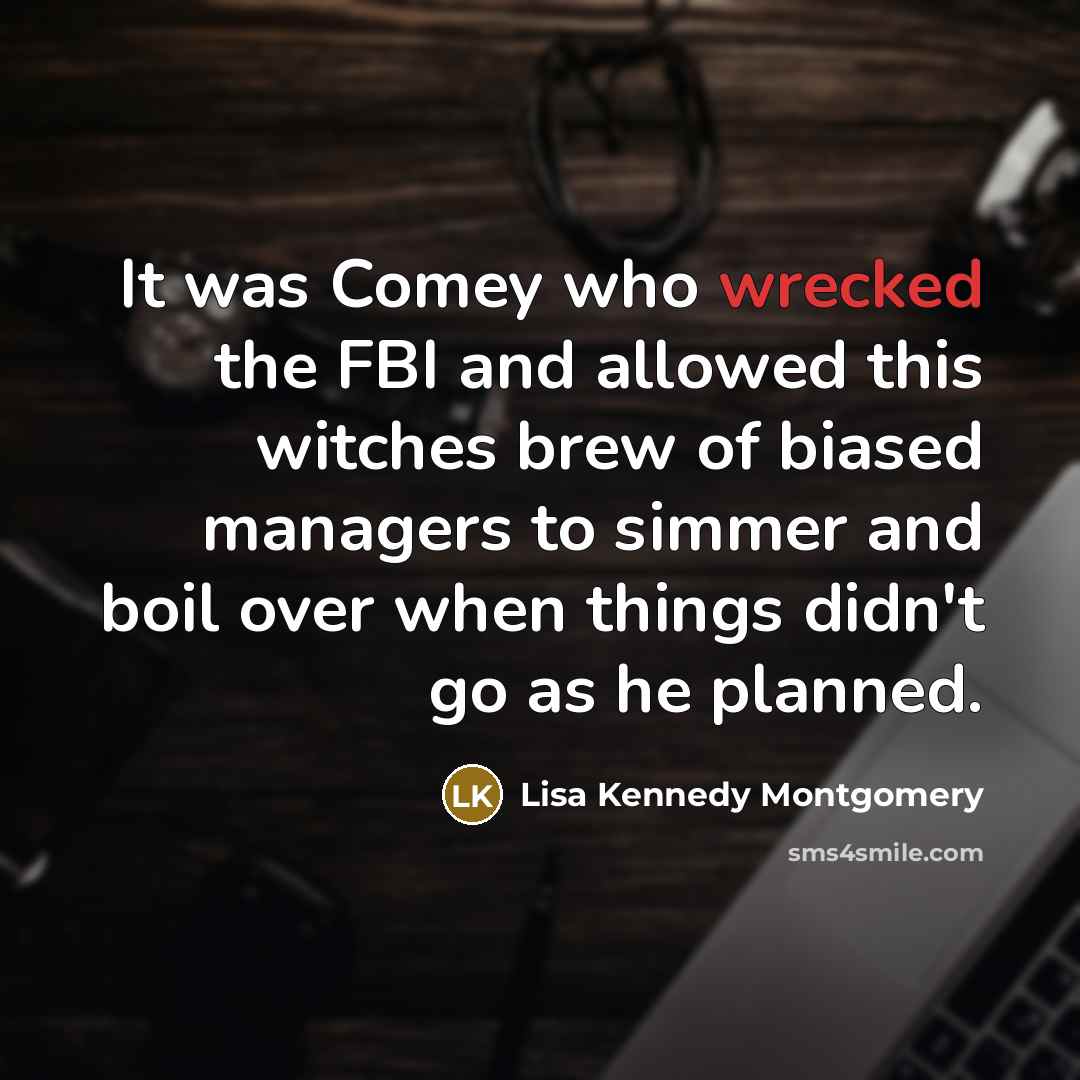 “It was Comey who wrecked the FBI and allowed this…” quote by Lisa Kennedy Montgomery
