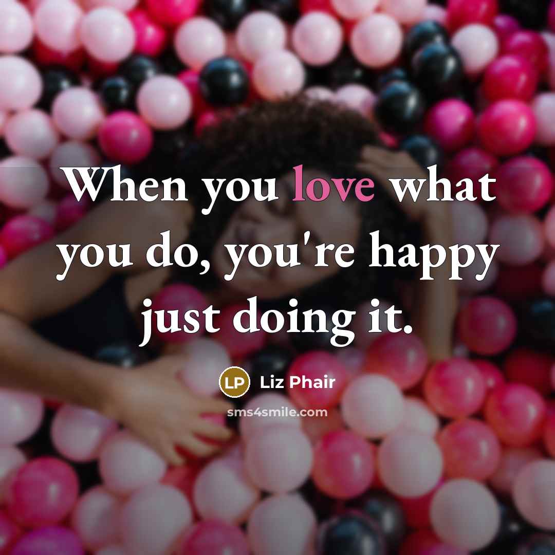 “When you love what you do, you're happy just doing…” quote by Liz Phair
