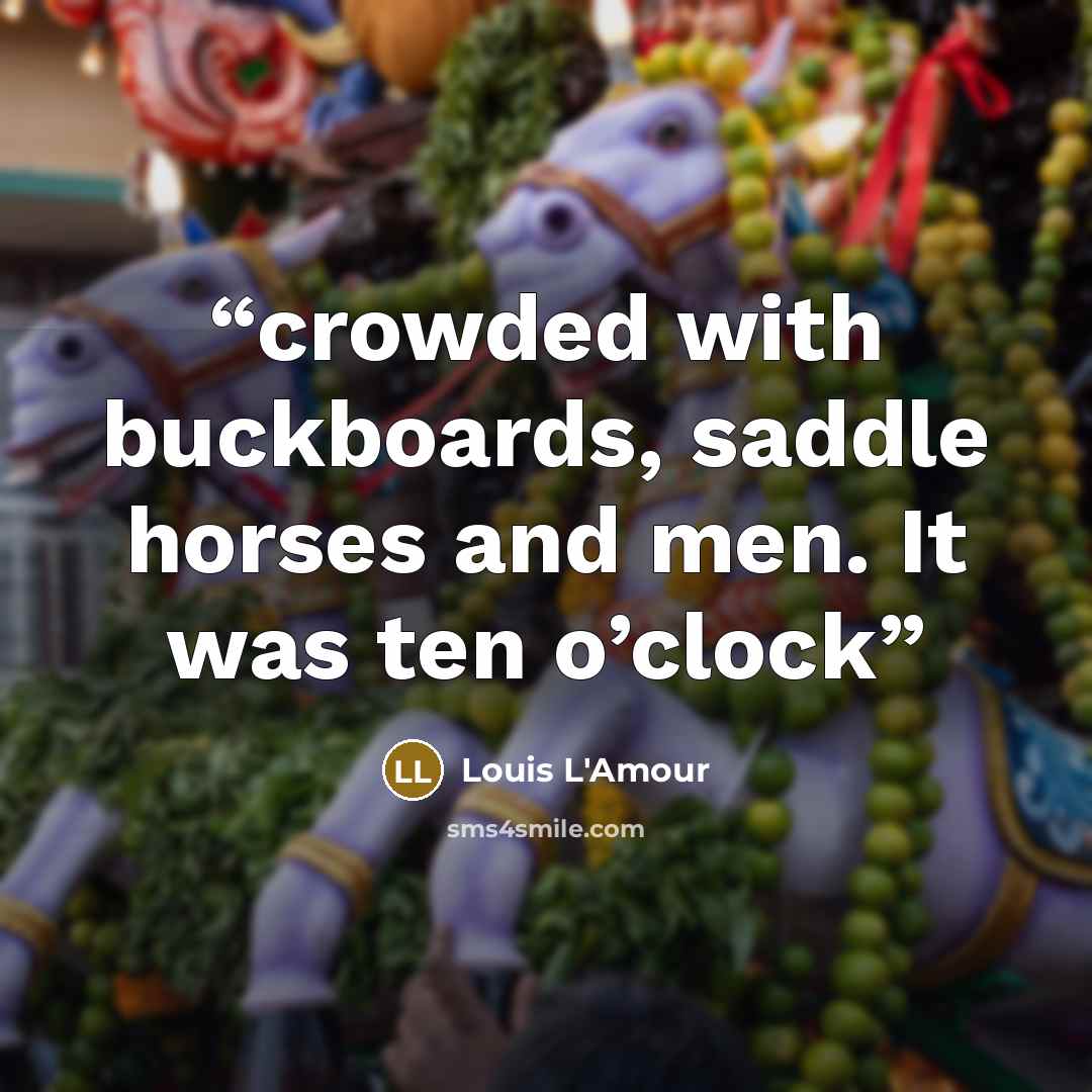 “crowded with buckboards, saddle horses and men. It was ten o’clock” quote by Louis L'Amour