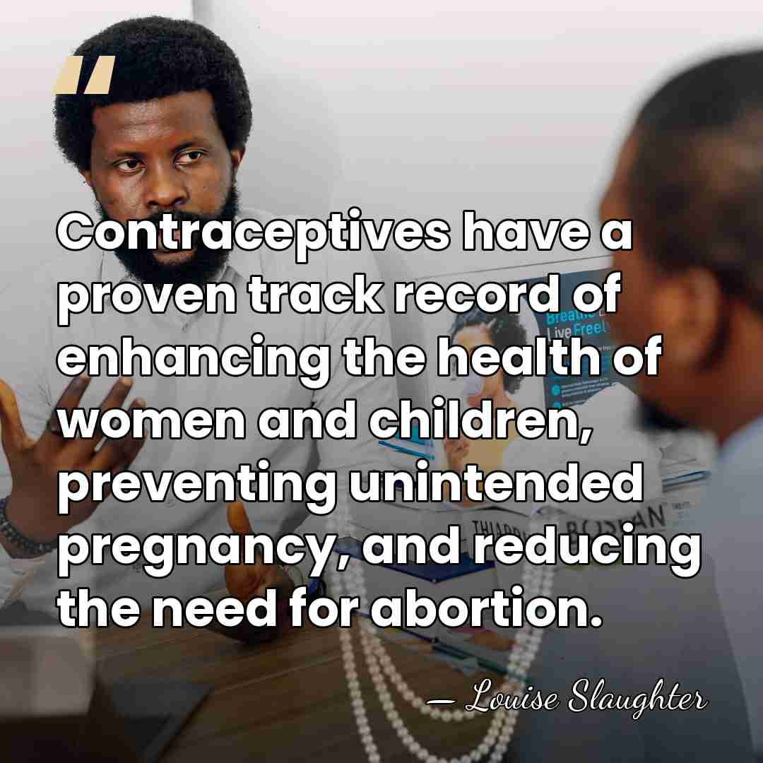 Contraceptives have a proven track record of enhancing the health of women&hellip; - Louise Slaughter