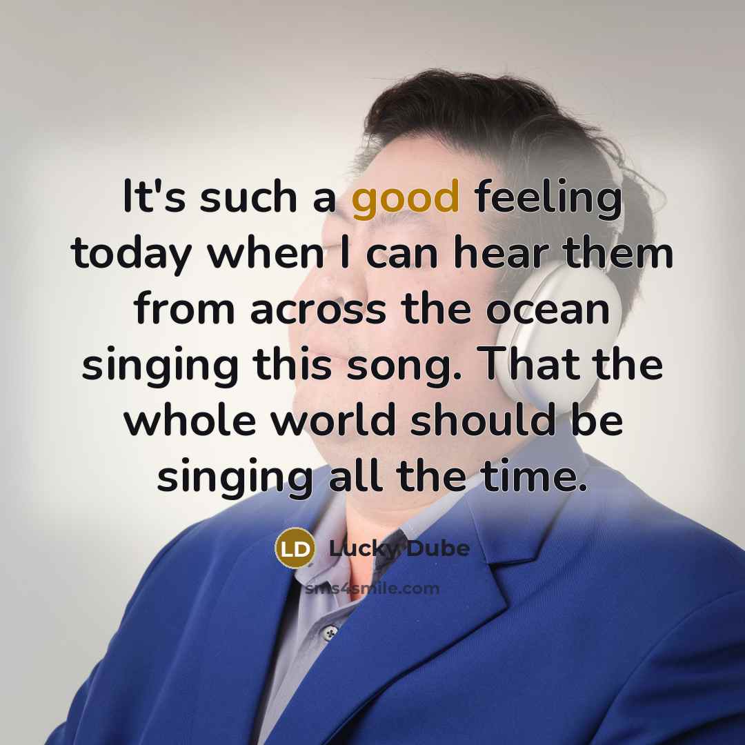 “It's such a good feeling today when I can hear them from across the ocean singing this song. That the whole world should be singing all the time.” quote by Lucky Dube