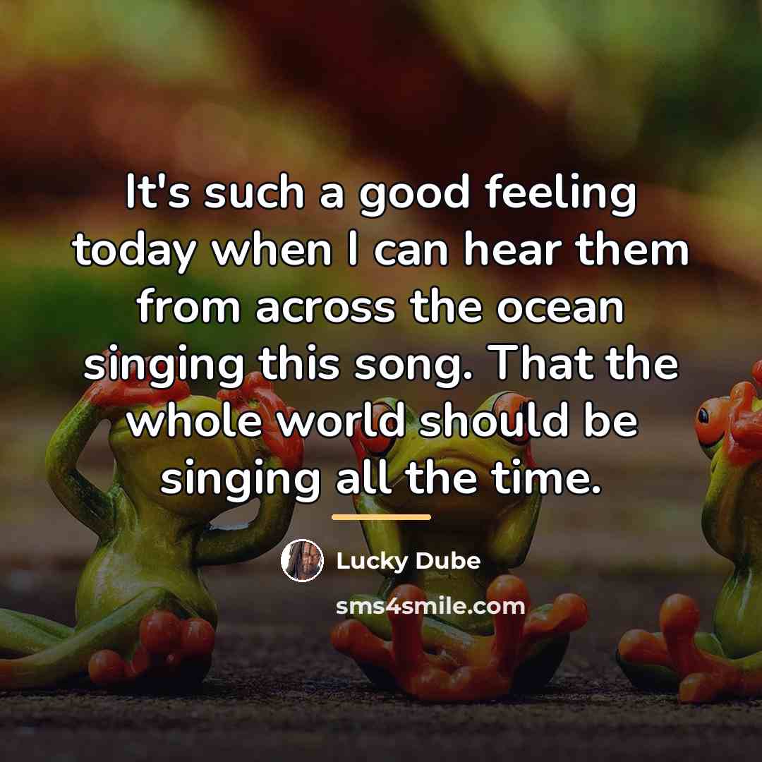 “It's such a good feeling today when I can hear…” quote by Lucky Dube