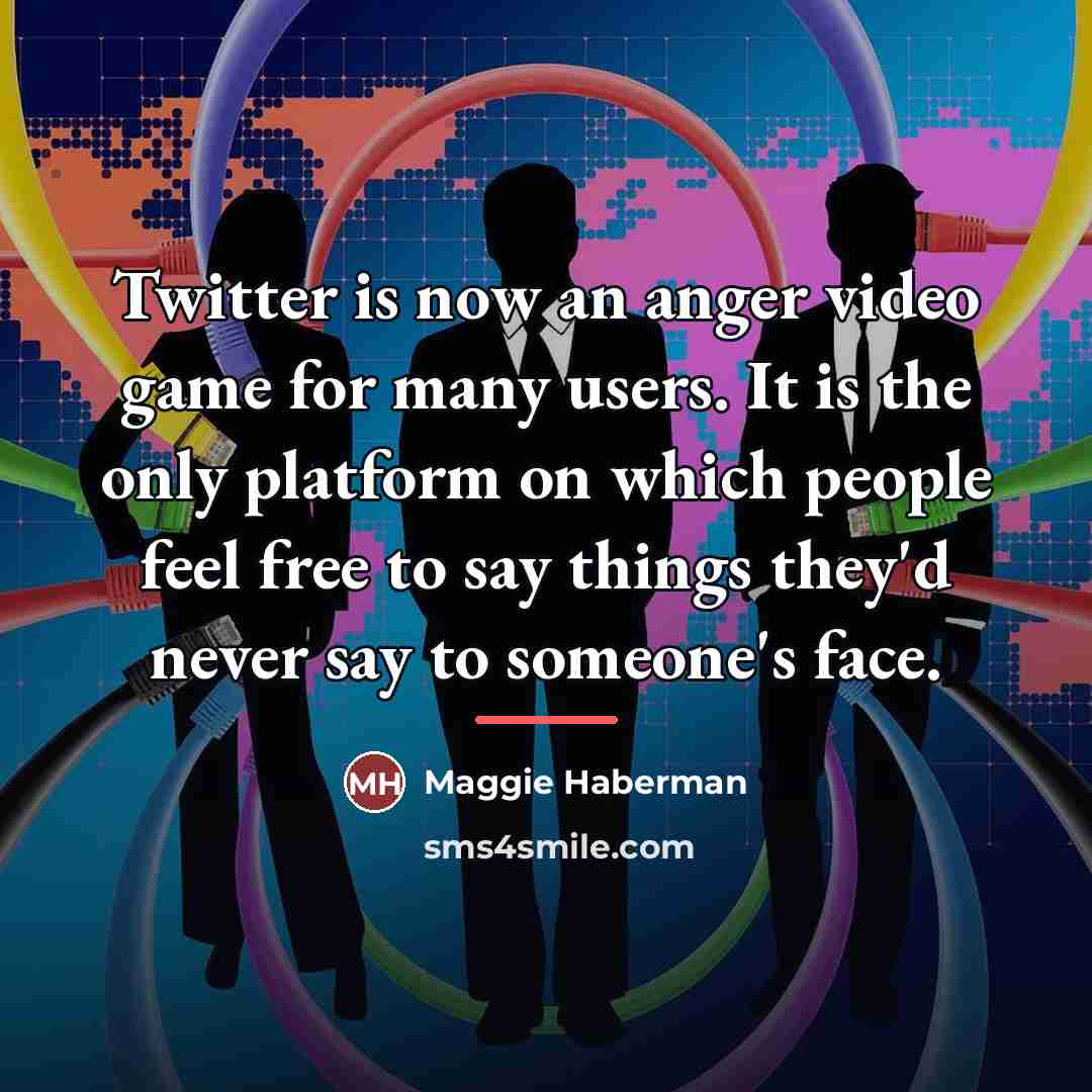 “Twitter is now an anger video game for many users.…” quote by Maggie Haberman