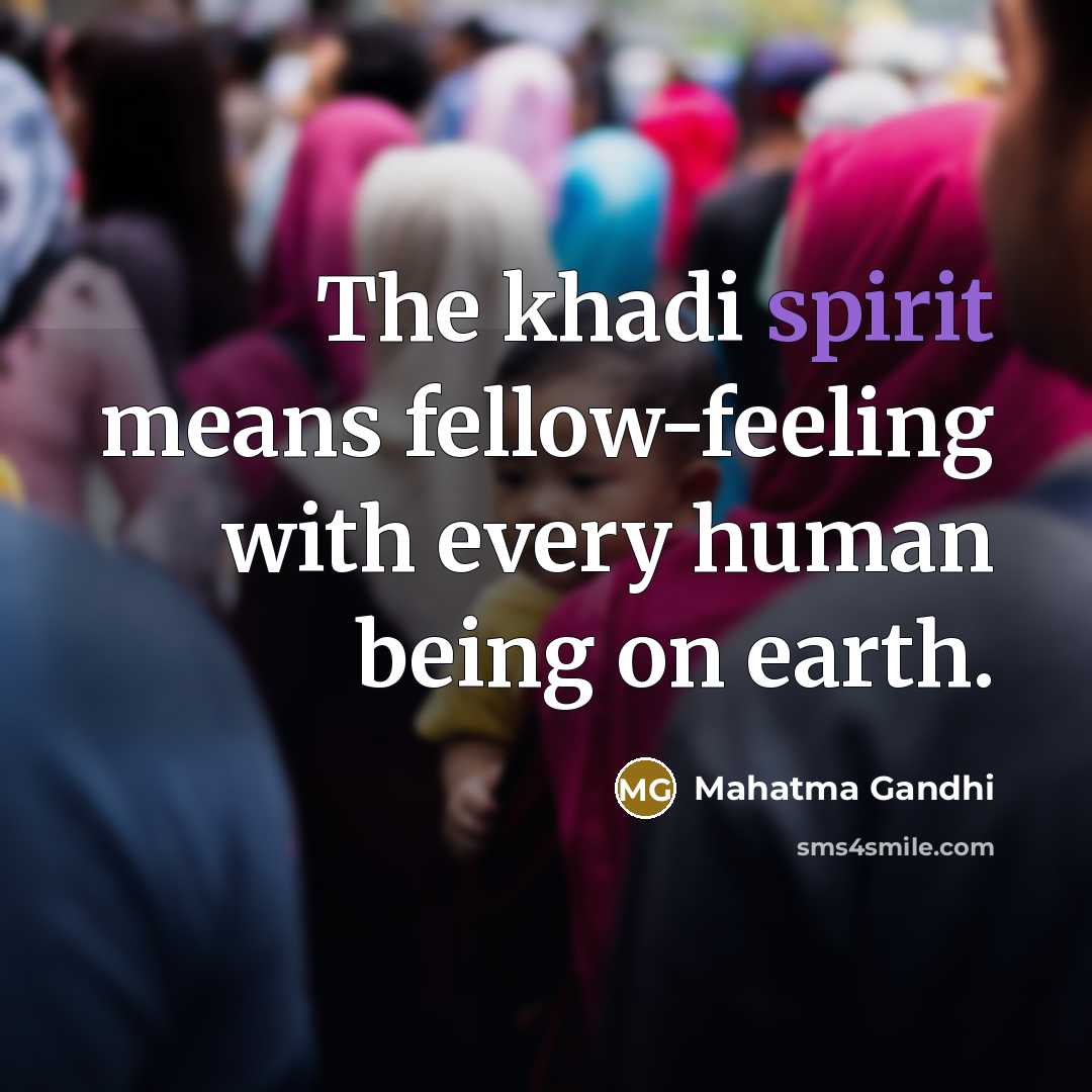“The khadi spirit means fellow-feeling with every human being on…” quote by Mahatma Gandhi