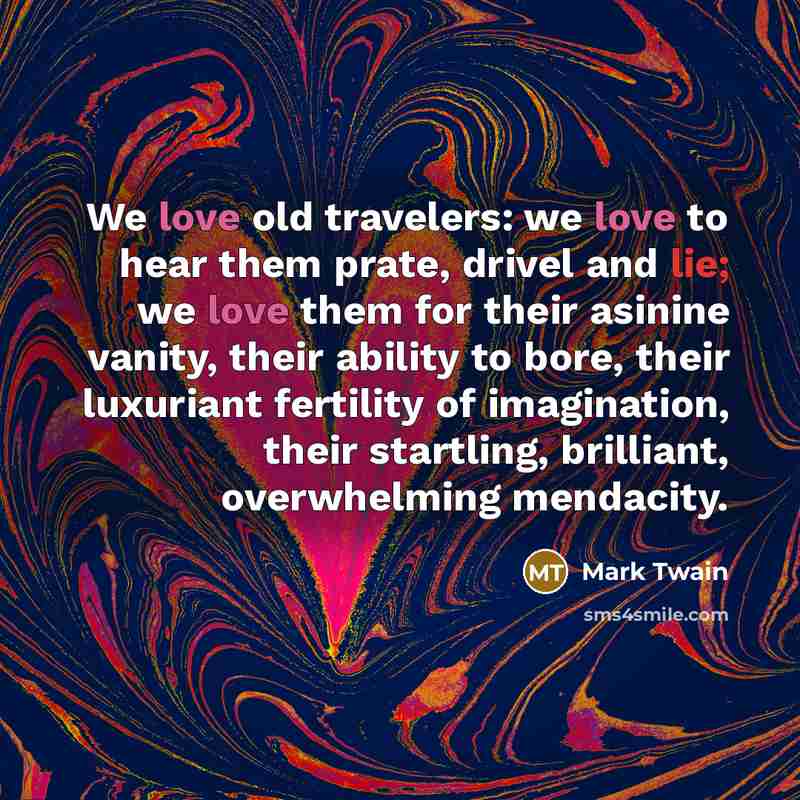 “We love old travelers: we love to hear them prate,…” quote by Mark Twain