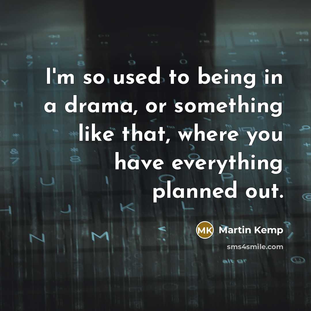 “I'm so used to being in a drama, or something…” quote by Martin Kemp