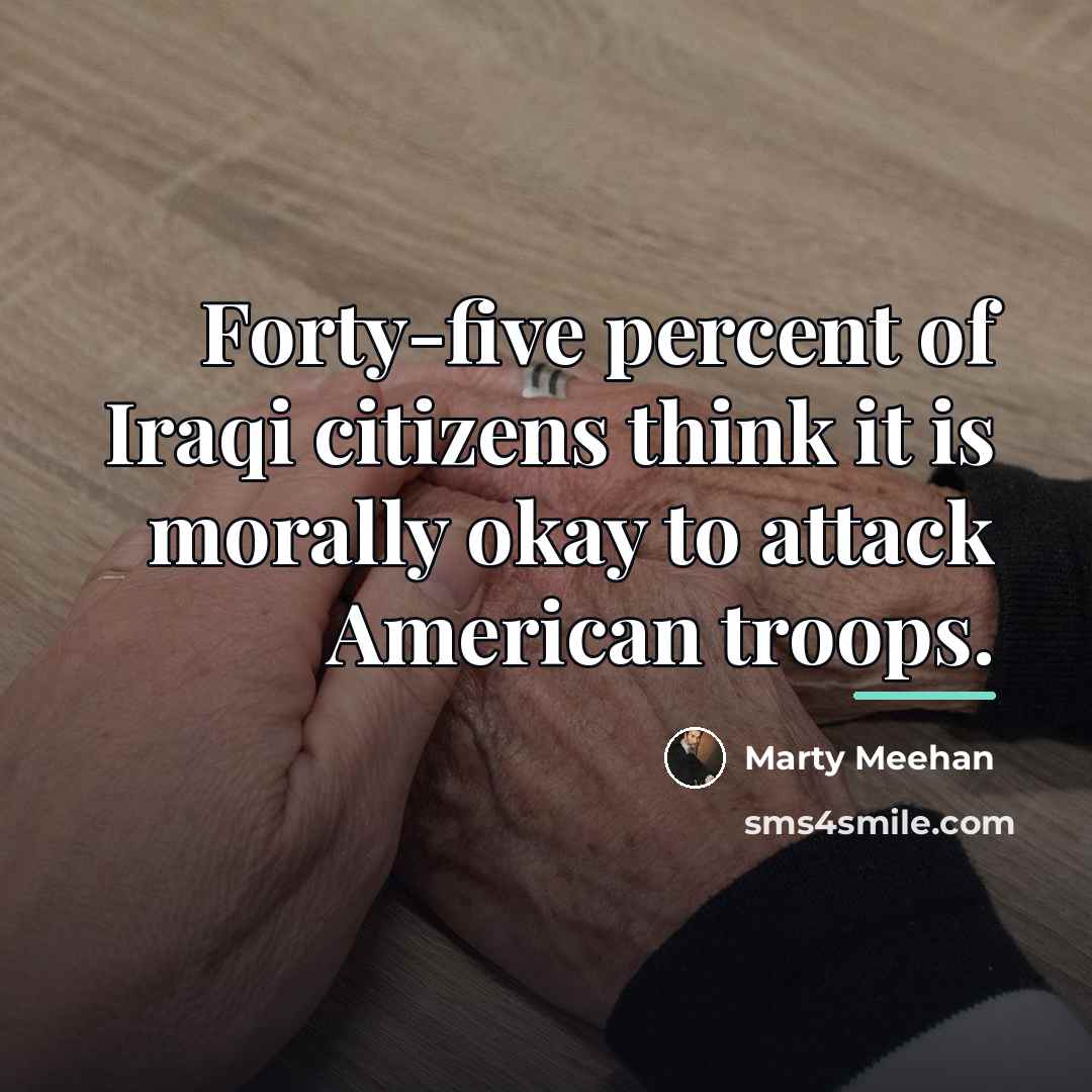 “Forty-five percent of Iraqi citizens think it is morally okay…” quote by Marty Meehan