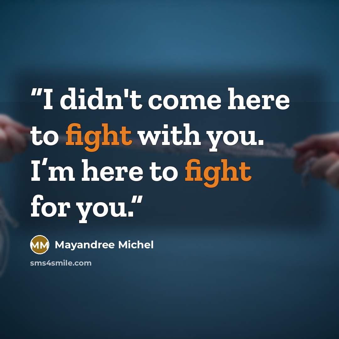 “I didn't come here to fight with you. I’m here to fight for you.” quote by Mayandree Michel