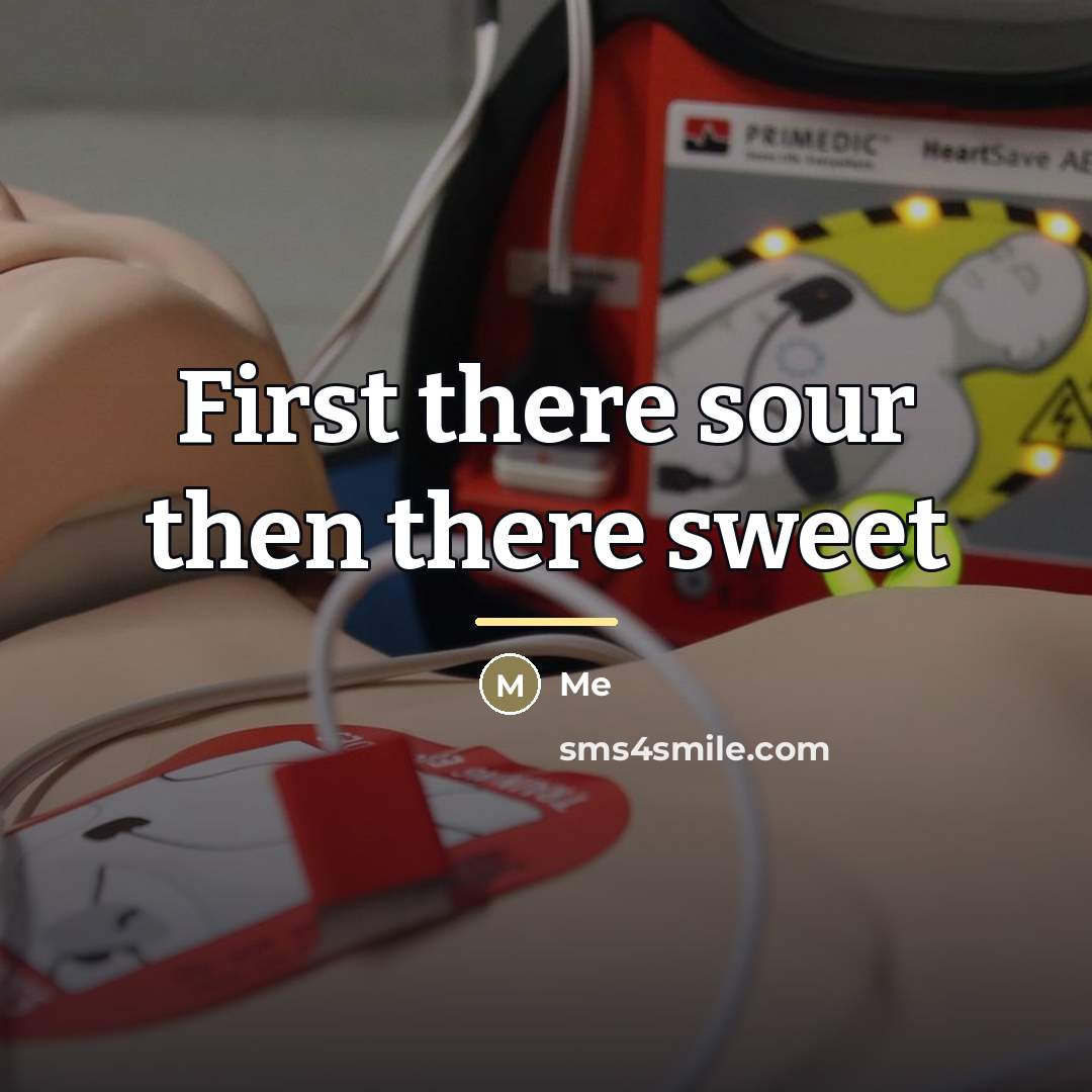 “First there sour then there sweet…” quote by Me
