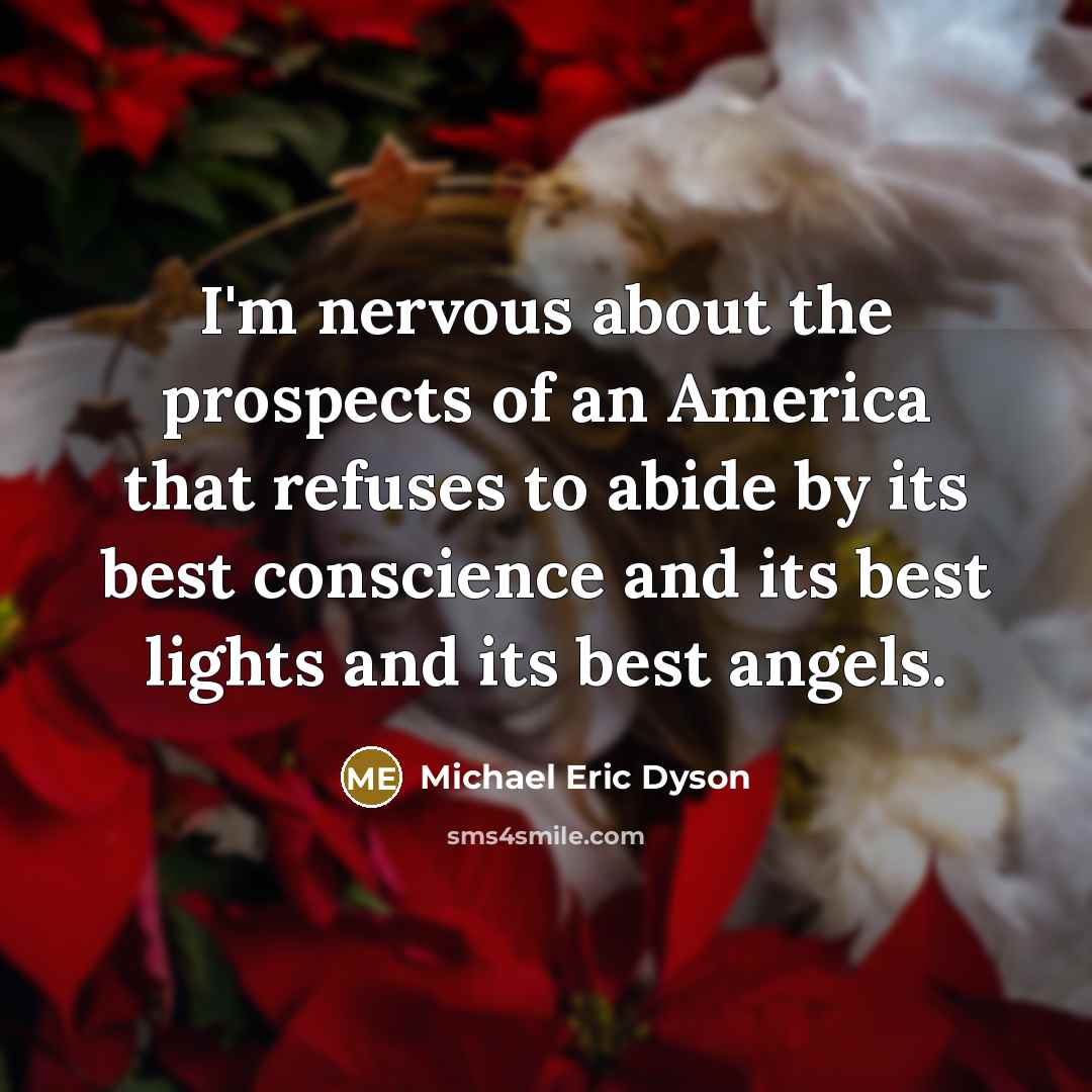 “I'm nervous about the prospects of an America that refuses…” quote by Michael Eric Dyson