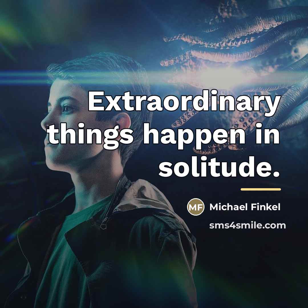 “Extraordinary things happen in solitude.…” quote by Michael Finkel