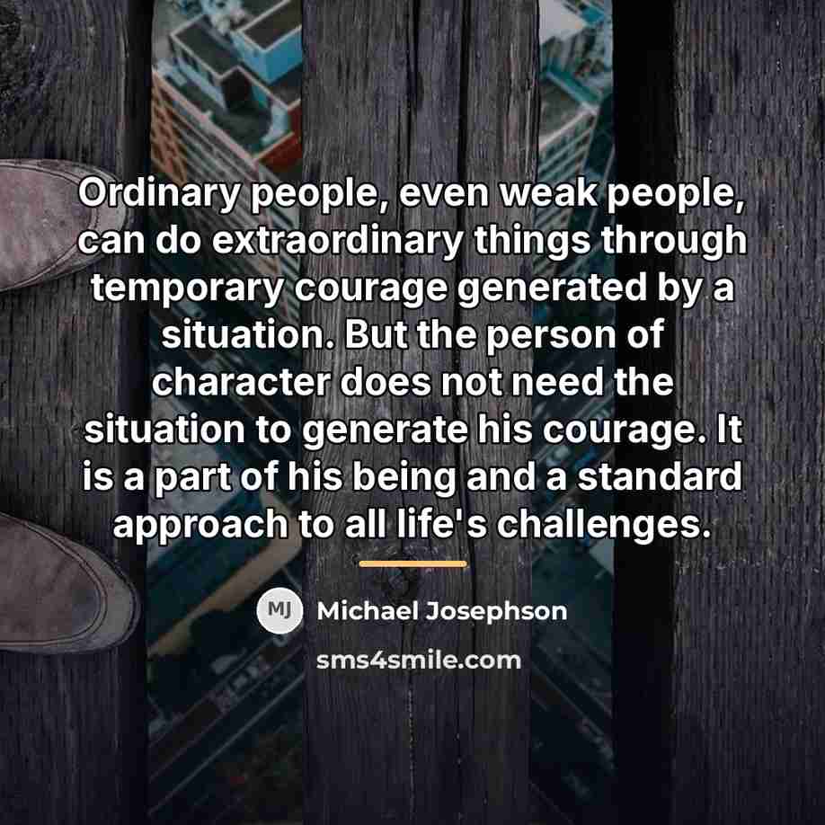 “Ordinary people, even weak people, can do extraordinary things through…” quote by Michael Josephson