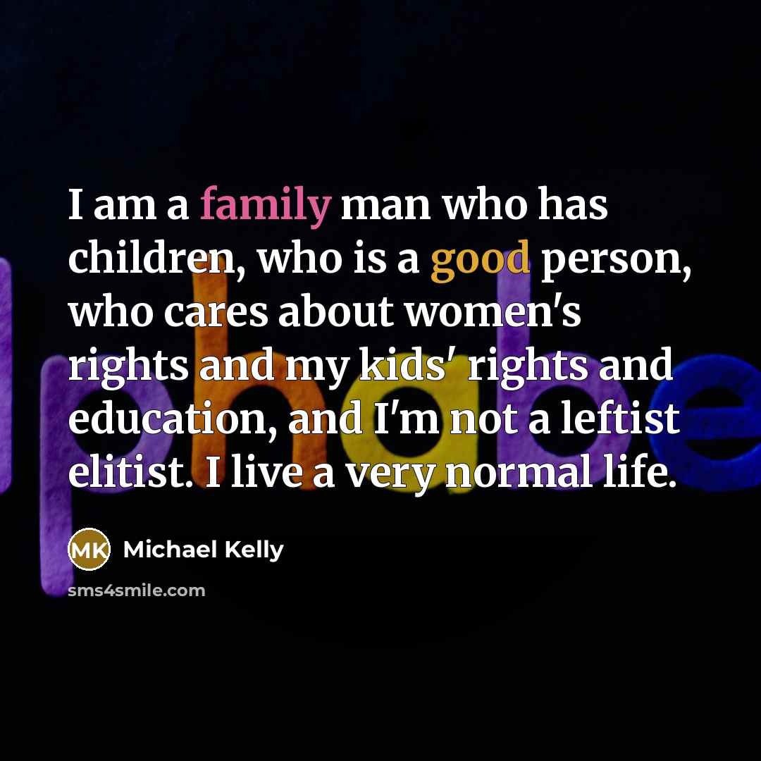 “I am a family man who has children, who is…” quote by Michael Kelly