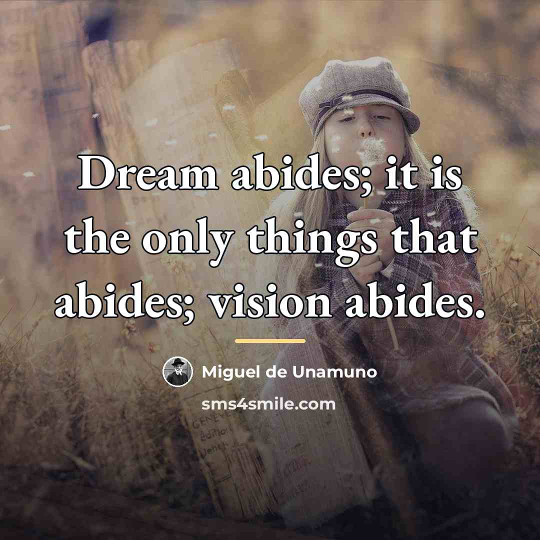 “Dream abides; it is the only things that abides; vision…” quote by Miguel de Unamuno