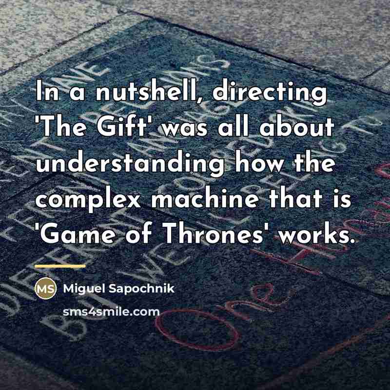 “In a nutshell, directing 'The Gift' was all about understanding…” quote by Miguel Sapochnik