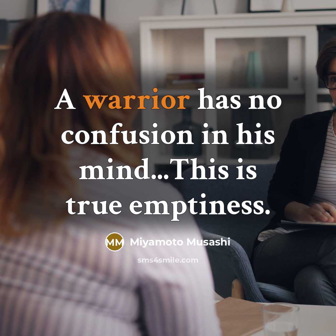 “A warrior has no confusion in his mind...This is true…” quote by Miyamoto Musashi