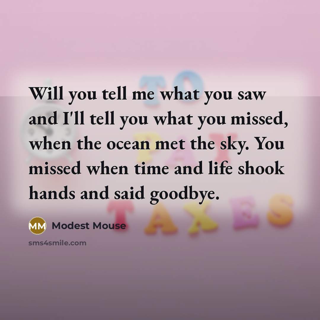 “Will you tell me what you saw and I'll tell…” quote by Modest Mouse