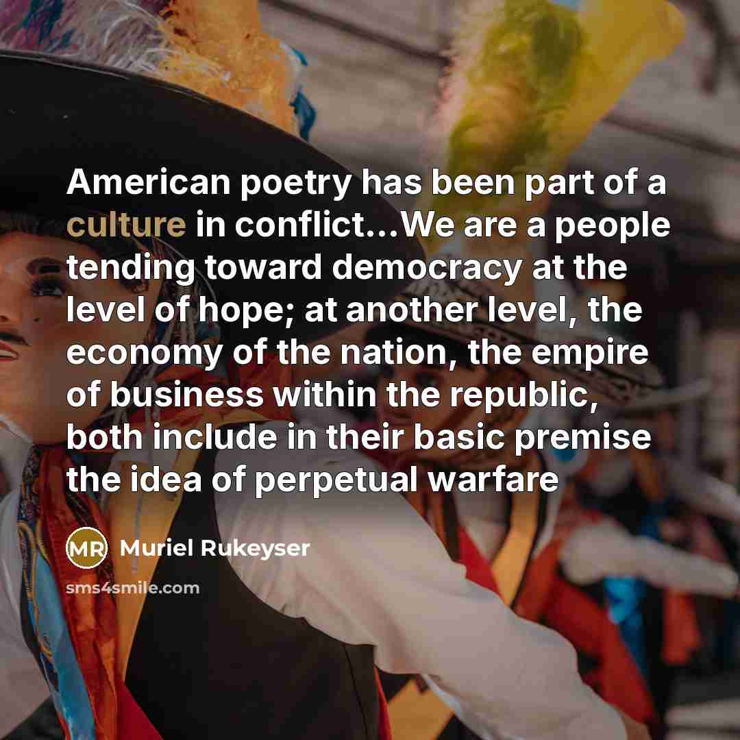 “American poetry has been part of a culture in conflict....We…” quote by Muriel Rukeyser