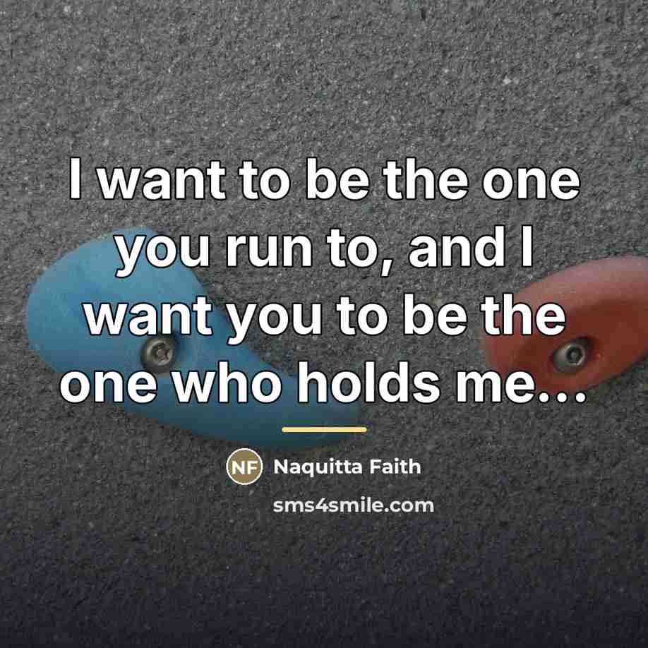 “I want to be the one you run to, and…” quote by Naquitta Faith