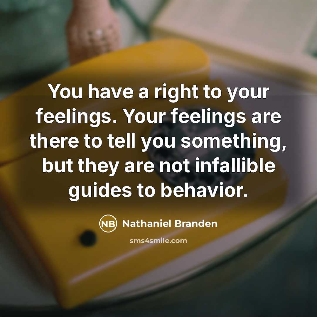 “You have a right to your feelings. Your feelings are…” quote by Nathaniel Branden