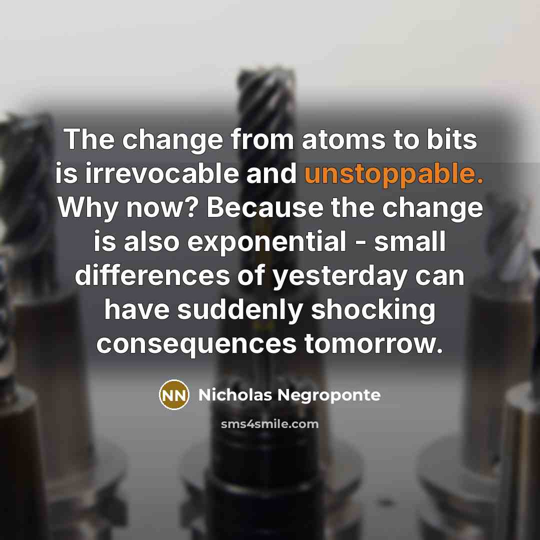 “The change from atoms to bits is irrevocable and unstoppable.…” quote by Nicholas Negroponte