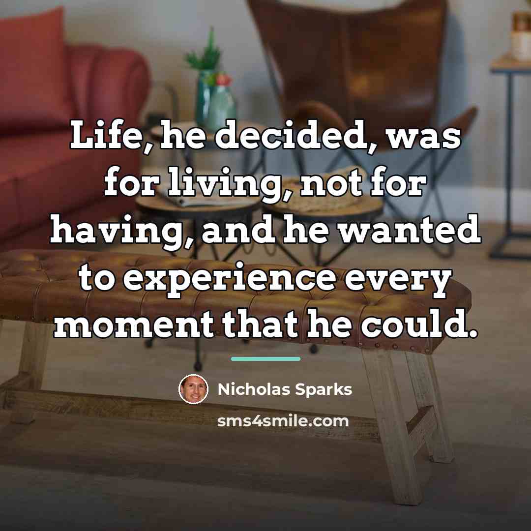 “Life, he decided, was for living, not for having, and…” quote by Nicholas Sparks